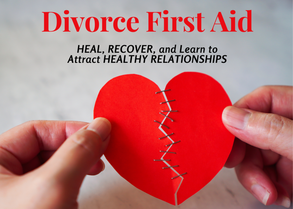 Divorce first aid: Heal, Recover, and Learn to Attract Healthy Relationships