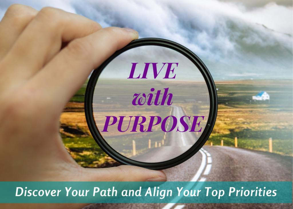 Live with purpose ~ Find your path and align with your top priorities