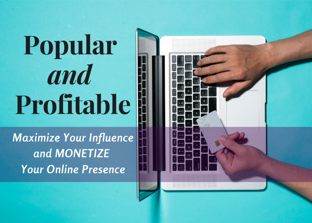 Popular and Profitable - Maximize your influence and Monetize your online presence