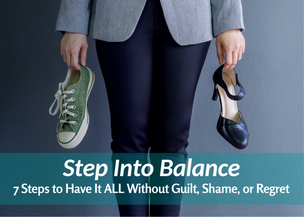 Stepping Into Balance - 7 Steps to Have It ALL Without Guilt, Shame, or Regrets