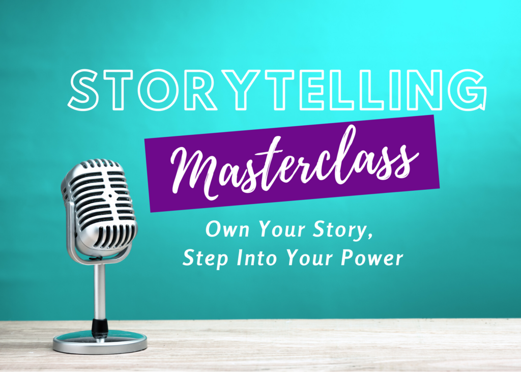 Storytelling Masterclass ~ Own Your Story, Step Into Your Power