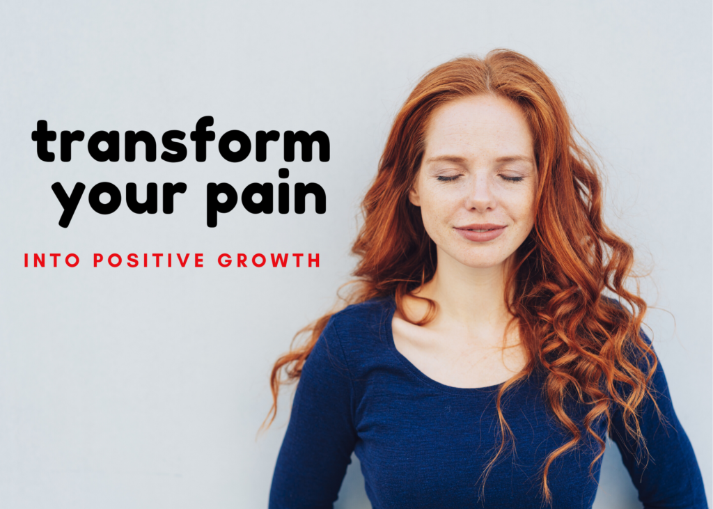 Transform your pain into positive growth